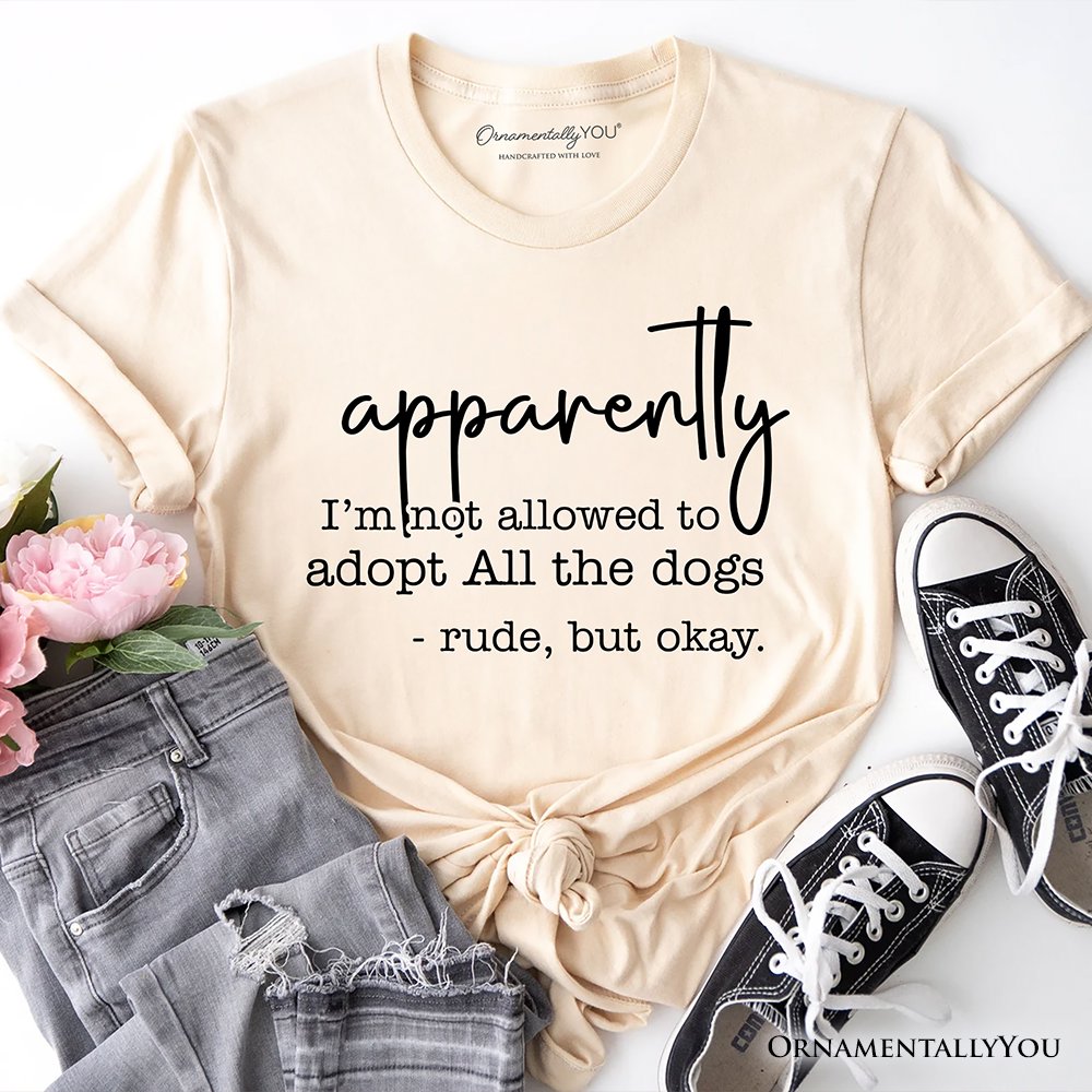 Apparently I’m Not Allowed to Adopt All the Dogs T-Shirt, Funny Pet Quote Tee