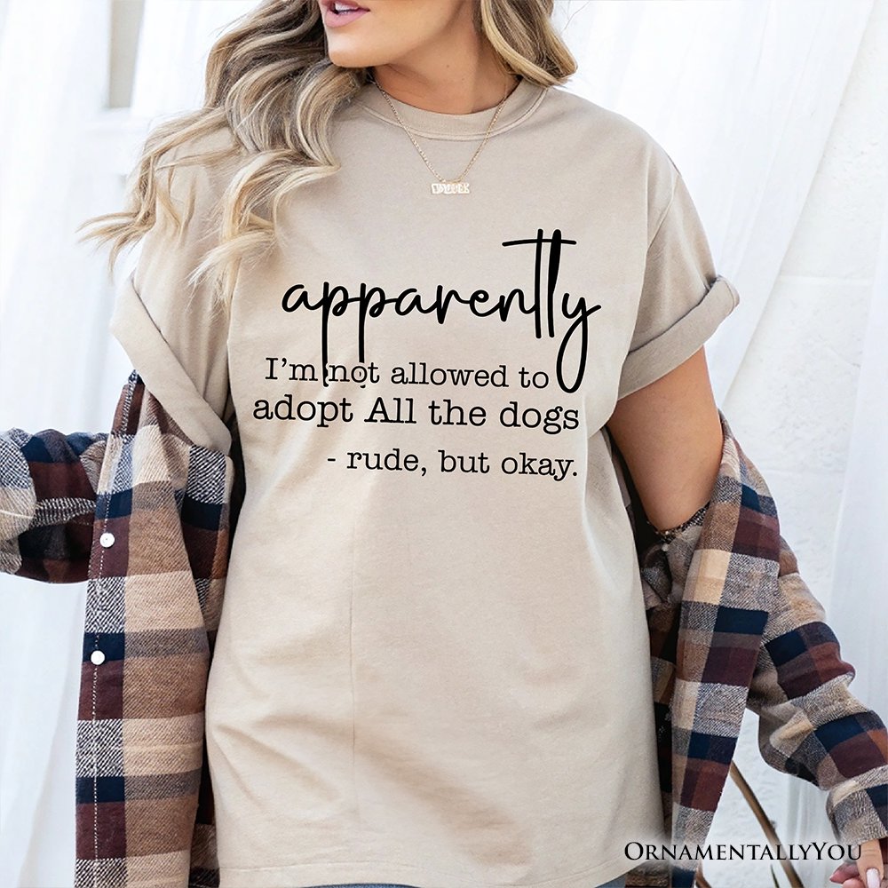 Apparently I’m Not Allowed to Adopt All the Dogs T-Shirt, Funny Pet Quote Tee