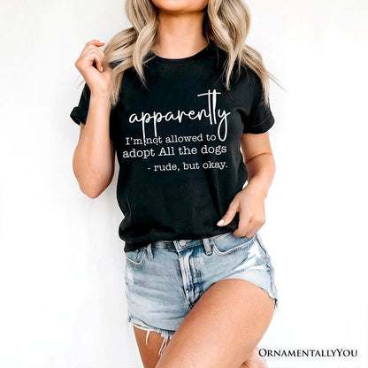 Apparently I’m Not Allowed to Adopt All the Dogs T-Shirt, Funny Pet Quote Tee