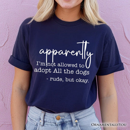 Apparently I’m Not Allowed to Adopt All the Dogs T-Shirt, Funny Pet Quote Tee