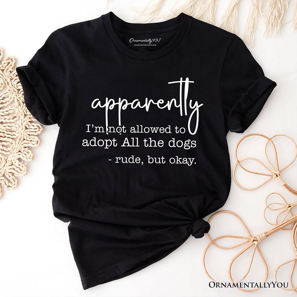 Apparently I’m Not Allowed to Adopt All the Dogs T-Shirt, Funny Pet Quote Tee
