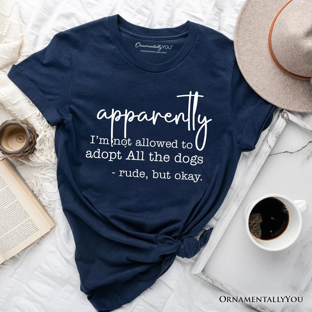 Apparently I’m Not Allowed to Adopt All the Dogs T-Shirt, Funny Pet Quote Tee